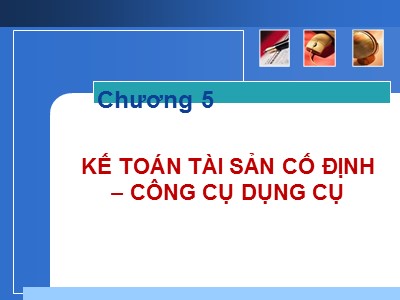 Bài giảng Kế toán ngân hàng - Chương 5: Kế toán tài sản cố định – Công cụ dụng cụ