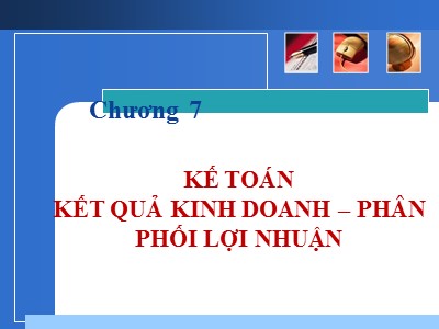 Bài giảng Kế toán ngân hàng - Chương 7: Kế toán kết quả kinh doanh – Phân phối lợi nhuận