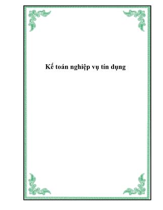 Bài giảng Kế toán nghiệp vụ tín dụng - Chương thứ năm: Kế toán nghiệp vụ tín dụng