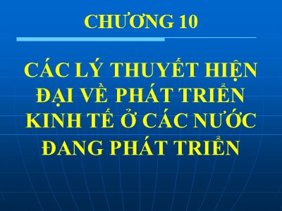 Bài giảng Kinh tế chính trị Mác – Lênin - Chương 10: Các lý thuyết hiện đại về phát triển kinh tế ở các nước đang phát triển