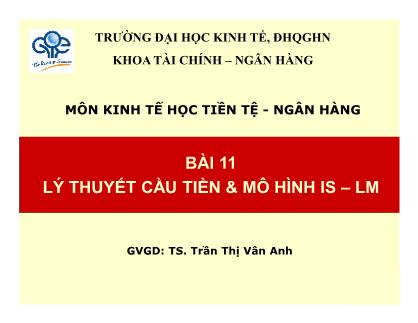 Bài giảng Kinh tế học tiền tệ - ngân hàng - Bài 11: Lý thuyết cầu tiền và mô hình IS – LM - Trần Thị Vân Anh