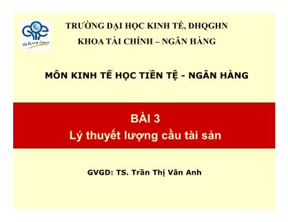 Bài giảng Kinh tế học tiền tệ - ngân hàng - Bài 3: Lý thuyết lượng cầu tài sản - Trần Thị Vân Anh