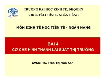 Bài giảng Kinh tế học tiền tệ - ngân hàng - Bài 4: Cơ chế hình thành lãi suất thị trường - Trần Thị Vân Anh