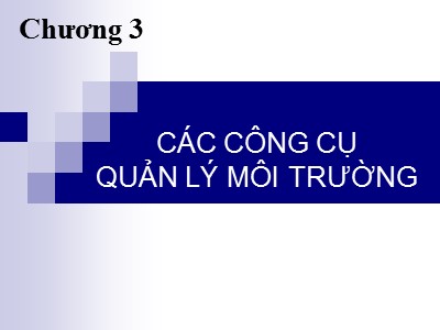 Bài giảng Kinh tế môi trường - Chương 3: Các công cụ quản lý môi trường