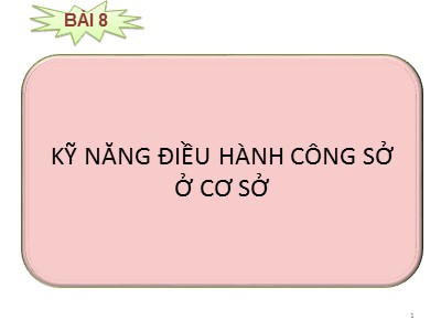 Bài giảng Kỹ năng lãnh đạo - Bài 8: Kỹ năng điều hành công sở ở cơ sở