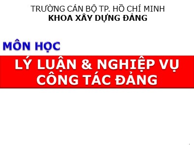 Bài giảng Lý luận và nghiệp vụ công tác Đảng - Bài 1: Học thuyết Mác-Lênin về Đảng cộng sản