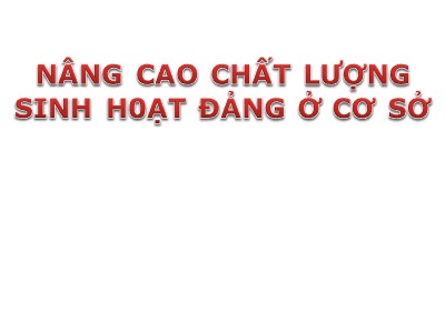 Bài giảng Lý luận và nghiệp vụ công tác Đảng - Bài 9: Nâng cao chất lượng sinh hoạt đảng ở cơ sở