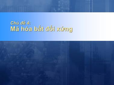 Bài giảng Mã hóa thông tin và ứng dụng - Chủ đề 4: Mã hóa bất đối xứng