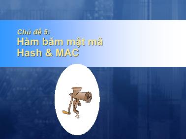 Bài giảng Mã hóa thông tin và ứng dụng - Chủ đề 5: Hàm băm mật mã Hash và MAC