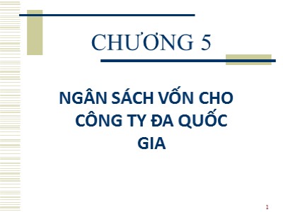 Bài giảng môn Đầu tư quốc tế - Chương 5: Ngân sách vốn cho công ty đa quốc gia