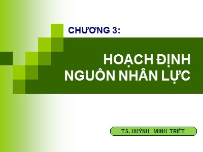 Bài giảng môn Quản trị nguồn nhân lực - Chương 3: Hoạch định nguồn nhân lực - Huỳnh Minh Triết