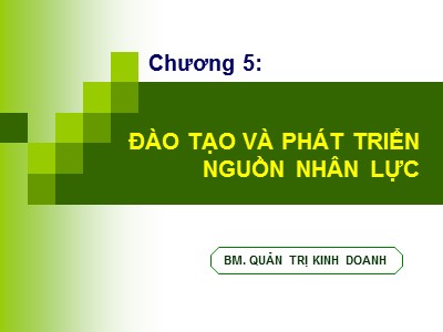 Bài giảng môn Quản trị nguồn nhân lực - Chương 5: Đào tạo và phát triển nguồn nhân lực - Huỳnh Minh Triết