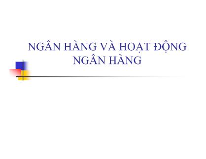 Bài giảng Ngân hàng và hoạt động ngân hàng - Chương I: Tổng quan về Ngân hàng và hoạt động Ngân hàng