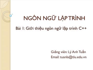 Bài giảng Ngôn ngữ lập trình - Bài 1: Giới thiệu ngôn ngữ lập trình C++ - Lý Anh Tuấn