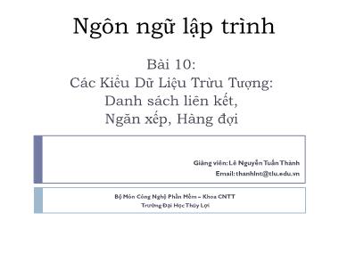 Bài giảng Ngôn ngữ lập trình - Bài 10: Các kiểu dữ liệu trừu tượng: Danh sách liên kết, ngăn xếp, hàng đợi - Lê Nguyễn Tuấn Thành