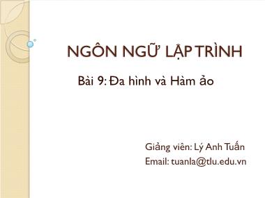 Bài giảng Ngôn ngữ lập trình - Bài 9: Đa hình và hàm ảo - Lý Anh Tuấn
