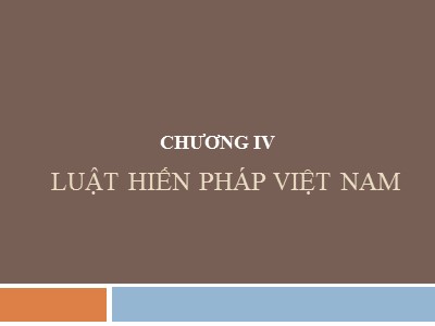 Bài giảng Nhà nước và pháp luật đại cương - Chương IV: Luật hiến pháp Việt Nam - Lương Thanh Bình