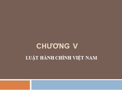 Bài giảng Nhà nước và pháp luật đại cương - Chương V: Luật hành chính Việt Nam - Lương Thanh Bình