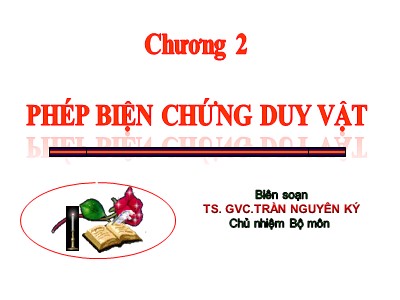 Bài giảng Những nguyên lý cơ bản của chủ nghĩa Mác – Lênin - Chương 2: Phép biện chứng duy vật - Trần Nguyên Ký