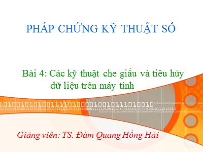 Bài giảng Pháp chứng kỹ thuật số - Bài 4: Các kỹ thuật che giấu và tiêu hủy dữ liệu trên máy tính - Đàm Quang Hồng Hải