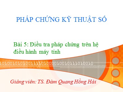 Bài giảng Pháp chứng kỹ thuật số - Bài 5: Điều tra pháp chứng trên hệ điều hành máy tính - Đàm Quang Hồng Hải
