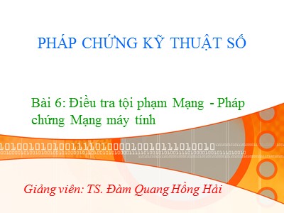 Bài giảng Pháp chứng kỹ thuật số - Bài 6: Điều tra tội phạm Mạng - Pháp chứng mạng máy tính - Đàm Quang Hồng Hải
