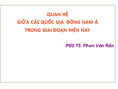 Bài giảng Quan hệ giữa các quốc gia Đông nam Á trong giai đoạn hiện nay - Phan Văn Rân