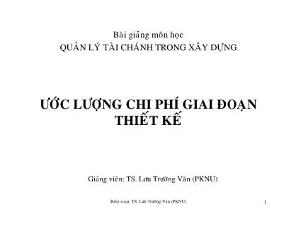 Bài giảng Quản lý tài chánh trong xây dựng - Chương 1: Ước lượng chi phí giai đoạn thiết kế - Lưu Trường Văn