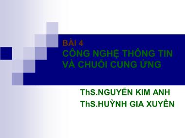 Bài giảng Quản trị chuỗi cung ứng - Bài 4: Công nghệ thông tin và chuỗi cung ứng - Nguyễn Kim Anh