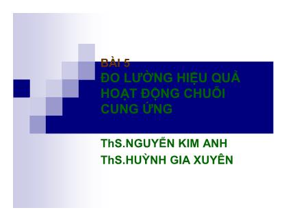 Bài giảng Quản trị chuỗi cung ứng - Bài 5: Đo lường hiệu quả hoạt động chuỗi cung ứng - Nguyễn Kim Anh