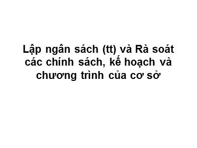 Bài giảng Quản trị công tác xã hội - Bài 4: Lập ngân sách (tt) và Rà soát các chính sách, kế hoạch và chương trình của cơ sở