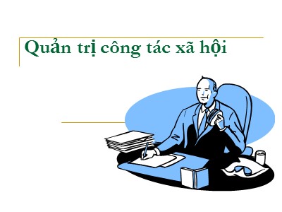 Bài giảng Quản trị công tác xã hội - Chương 1: Khái quát về quản trị trong công tác xã hội