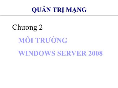 Bài giảng Quản trị mạng - Chương 2: Môi trường Windows Server 2008