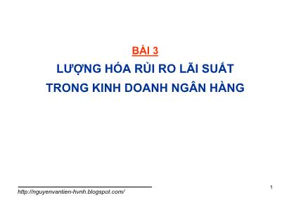 Bài giảng Quản trị rủi ro trong kinh doanh ngân hàng - Bài 3: Lượng hóa rủi ro lãi suất trong kinh doanh ngân hàng - Nguyễn Văn Tiến