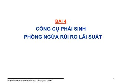Bài giảng Quản trị rủi ro trong kinh doanh ngân hàng - Bài 4: Công cụ phái sinh phòng ngừa rủi ro lãi suất - Nguyễn Văn Tiến
