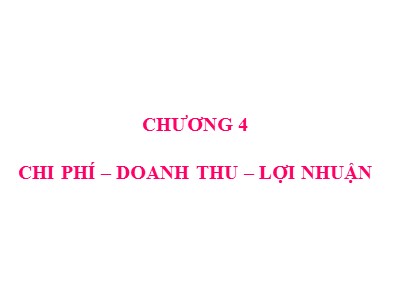 Bài giảng Quản trị tài chính - Chương 4: Chi phí – Doanh thu – Lợi nhuận