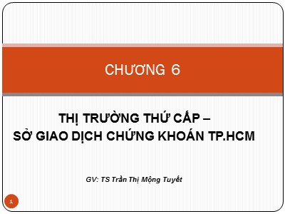 Bài giảng Thị trường chứng khoán - Chương 6: Thị trường thứ cấp – Sở giao dịch chứng khoán thành phố Hồ Chí Minh - Trần Thị Mộng Tuyết