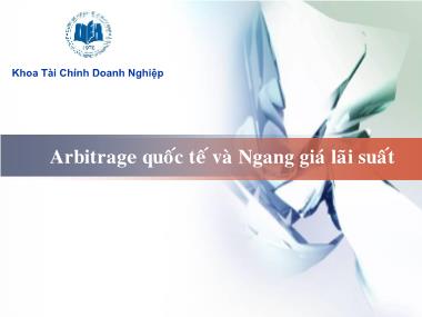 Bài giảng Thị trường tài chính quốc tế - Bài 3: Arbitrage quoác teá vaø Ngang giaù laõi suaát