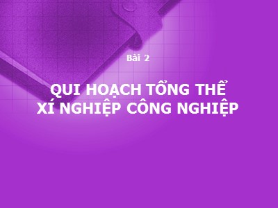 Bài giảng Thiết kế nhà xưởng - Bài 2: Qui hoạch tổng thể xí nghiệp công nghiệp