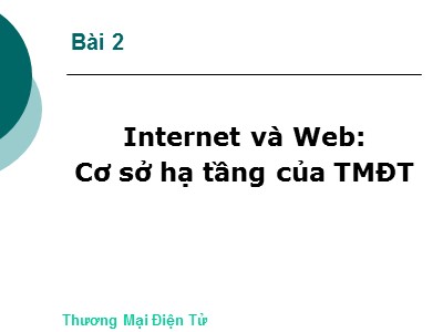 Bài giảng Thương mại điện tử - Bài 2: Internet và Web - Cơ sở hạ tầng của thương mại điện tử