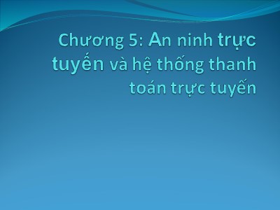 Bài giảng Thương mại điện tử - Chương 5: An ninh trực tuyến và hệ thống thanh toán trực tuyến - Trương Việt Phương