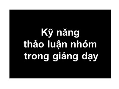 Bài giảng Tổng quan về giáo dục và giáo dục nghề nghiệp - Phần 3: Kỹ năng thảo luận nhóm trong giảng dạy