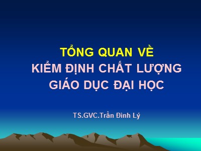 Bài giảng Tổng quan về kiểm định chất lượng giáo dục đại học - Trần Đình Lý