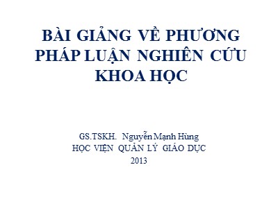 Bài giảng về phương pháp luận nghiên cứu khoa học - Nguyễn Mạnh Hùng