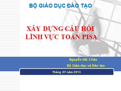 Bài giảng Xây dựng câu hỏi lĩnh vực toán Pisa - Phần 1: Tổng quan về xây dựng đề thi Pisa - Nguyễn Hải Châu
