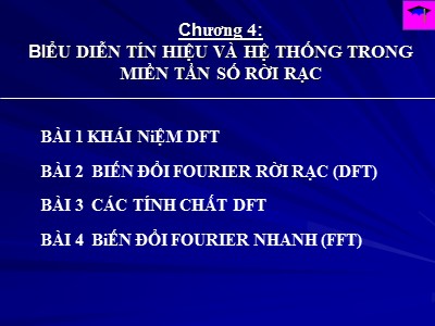 Bài giảng Xử lý tín hiệu số - Chương 4: Biểu diễn tín hiệu và hệ thống trong miền tần số rời rạc