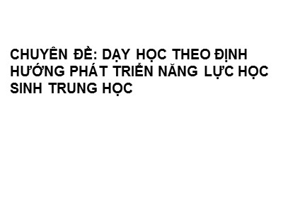 Chuyên đề: Dạy học theo định hướng phát triển năng lực học sinh trung học
