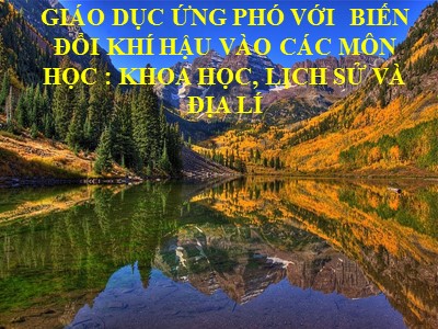 Giáo dục ứng phó với biến đổi khí hậu vào các môn học: Khoa học, Lịch sử và Địa lí