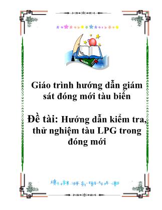 Giáo trình Hướng dẫn giám sát đóng mới tàu biển - Đề tài: Hướng dẫn kiểm tra, thử nghiệm tàu LPG trong đóng mới
