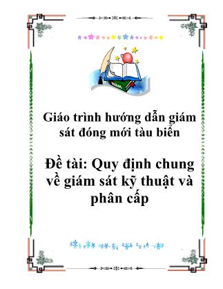 Giáo trình Hướng dẫn giám sát đóng mới tàu biển - Đề tài: Quy định chung về giám sát kỹ thuật và phân cấp